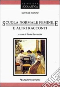 Scuola normale femminile e altri racconti libro di Serao Matilde