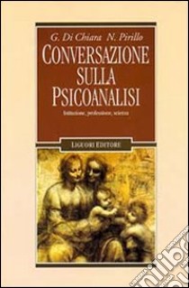 Conversazione sulla psicoanalisi. Istituzione, professione, scienza libro di Di Chiara Giuseppe; Pirillo Nestore