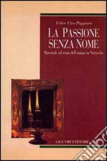 La passione senza nome. Materiali sul tema dell'anima in Nietzsche libro di Papparo Felice Ciro