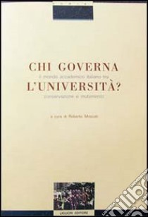 Chi governa l'università? Il mondo accademico italiano tra conservazione e mutamento libro di Moscati R. (cur.)