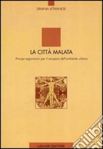 La città malata. Principi ergonomici per il recupero dell'ambiente urbano libro di Attaianese Erminia