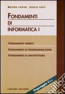 Fondamenti di informatica. Vol. 1: Fondamenti teorici. Fondamenti di programmazione. Fondamenti di architettura libro di Fadini Bruno; Savy Carlo