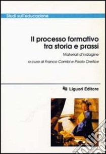 Il processo formativo tra storia e prassi. Materiali d'indagine libro di Cambi F. (cur.); Orefice P. (cur.)