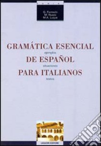 Gramática esencial de espanol para italianos. Ejemplos, situaciones, textos libro di Formichi Giovanna; Nuzzo M. Addolorata; Luque Barrenechea de Los Angeles M.