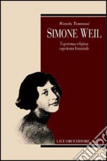 Simone Weil. Esperienza religiosa, esperienza femminile libro di Tommasi Wanda