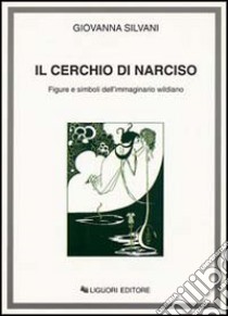 Il cerchio di Narciso. Figure e simboli dell'immaginario wildiano libro di Silvani Giovanna