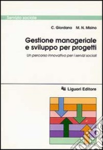 Gestione manageriale e sviluppo per progetti. Un percorso innovativo per i servizi sociali libro di Giordano C.; Misino M. N.