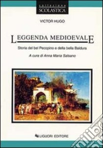 Leggenda medioevale. Storia del bel Pecopino e della bella Baldura libro di Hugo Victor