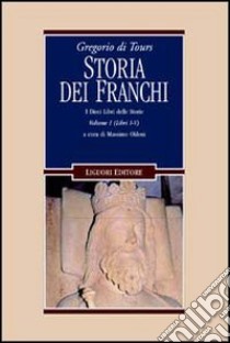 Gregorio di Tours: Storia dei franchi. i dieci libri delle storie. Vol. 1: Libri 1-5 libro di Oldoni Massimo