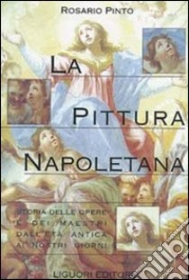 La pittura napoletana. Storia delle opere e dei maestri dall'età antica ai nostri giorni libro di Pinto Rosario