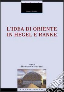 L'idea di Oriente in Hegel e Ranke libro di Schulin Ernst; Martirano M. (cur.)