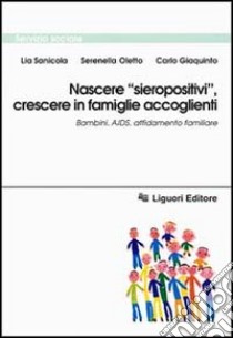 Nascere «Sieropositivi», crescere in famiglie accoglienti. Bambini, Aids, affidamento familiare libro di Sanicola Lia; Oletto Serenella; Giaquinto Carlo