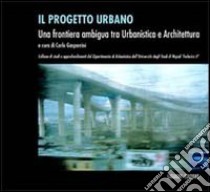 Il progetto urbano. Una frontiera ambigua tra urbanistica e architettura libro di Gasparrini C. (cur.)