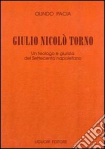 Giulio Nicolò Torno. Un teologo e giurista del Settecento napoletano libro di Pacia Olindo