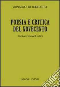 Poesia e critica del Novecento. Studi e frammenti critici libro di Di Benedetto Arnaldo