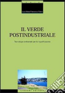 Il verde postindustriale. Tecnologie ambientali per la riqualificazione libro di Fabris Luca M.