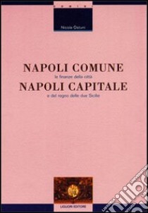 Napoli comune, Napoli capitale. Le finanze della città e del Regno delle Due Sicilie libro di Ostuni Nicola