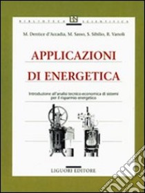 Applicazioni di energetica. Introduzione all'analisi tecnico-economica di sistemi per il risparmio energetico libro