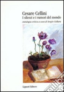 Cesare Cellini. I silenzi e i rumori del mondo. Antologia critica libro di Collura S. (cur.)