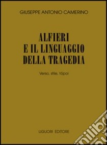 Alfieri e il linguaggio della tragedia. Verso, stile, tópoi libro di Camerino Giuseppe A.