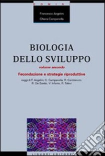 Biologia dello sviluppo. Vol. 2: Fecondazione e strategie riproduttive libro di Angelini Francesco; Campanella Chiara