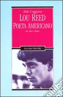 Lou Reed poeta americano. Dai Velvet a Berlin libro di Caggiano Aldo