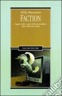 Faction. Soggetti mobili e generi ibridi nel giornalismo italiano degli anni Novanta libro di Buonanno Milly