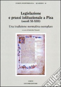 Legislazione e prassi istituzionale a Pisa (secoli XI-XIII). Una tradizione normativa esemplare libro di Rossetti Gabriella