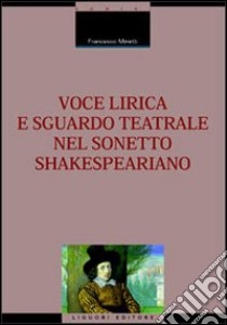 Voce lirica e sguardo teatrale nel sonetto shakespeariano libro di Minetti Francesco