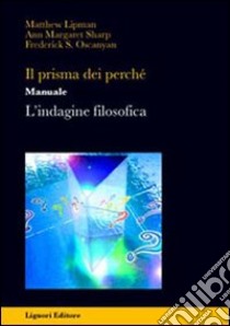 Il prisma dei perché. L'indagine filosofica. Manuale libro di Lipman Matthew - Sharp Ann M. - Oscanyan Frederick S.