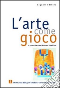 Arte come gioco. Per le Scuole (L'). Vol. 3: Arte futurista: Balla pull-futurballa «golf a motivi prismatici» libro di Marone L. (cur.); Pinto R. (cur.)