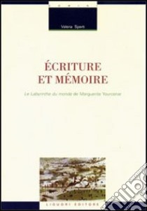 Écriture et mémoire. Le labyrinthe du monde de Marguerite Yourcenar libro di Sperti Valeria