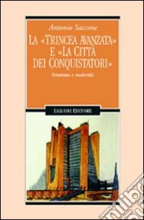 La trincea avanzata e «La città dei conquistatori». Futurismo e modernità libro di Saccone Antonio