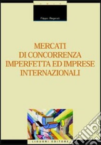 Mercati di concorrenza imperfetta ed imprese internazionali libro di Reganati Filippo