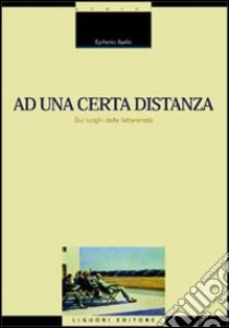 Ad una certa distanza. Sui luoghi della letterarietà libro di Ajello Epifanio