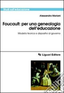 Foucault: per una genealogia dell'educazione. Modello teorico e dispositivi di governo libro di Mariani Alessandro