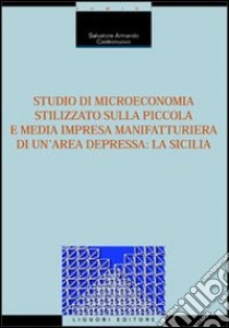 Studio di microeconomia stilizzato sulla piccola e media impresa manifatturiera di un'area depressa: la Sicilia libro di Castronuovo Salvatore Armando