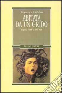 Abitata da un grido. La poesia e l'arte di Sylvia Plath libro di Ghidini Francesca