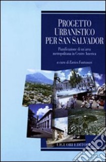 Progetto urbanistico per San Salvador. Pianificazione di un'area metropolitana in centro America libro di Fontanari Enrico