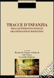 Tracce d'infanzia nella letteratura italiana fra Ottocento e Novecento libro di De Nunzio Schilardi W. (cur.); Neiger A. (cur.); Pagliano G. (cur.)