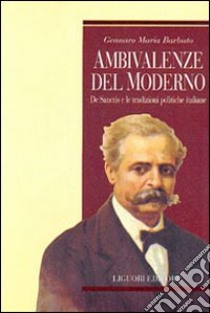 Ambivalenze del moderno. De Sanctis e le tradizioni politiche italiane libro di Barbuto Gennaro Maria