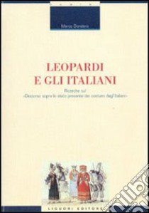 Leopardi e gli italiani. Ricerche sul «Discorso sopra lo stato presente dei costumi degl'italiani» libro di Dondero Marco