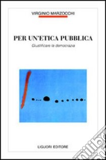 Per un'etica pubblica. Giustificare la democrazia libro di Marzocchi Virginio