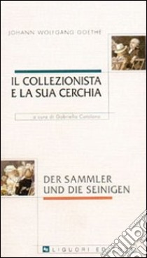 Il collezionista e la sua cerchia libro di Goethe Johann Wolfgang; Catalano G. (cur.)