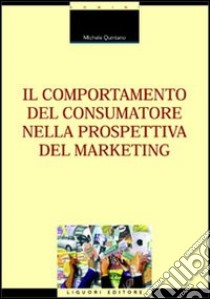 Il comportamento del consumatore nella prospettiva del marketing libro di Quintano Michele