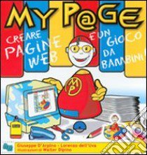 MyP@ge. Creare una pagina web è un gioco da bambini! Con CD-ROM libro di Dell'Uva Lorenzo; D'Arpino Giuseppe