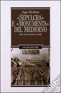 «Sepulcra» e «monumenta» del Medioevo. Studi sull'arte sepolcrale in Italia libro di Herklotz Ingo