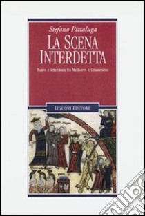 La scena interdetta. Teatro e letteratura fra Medioevo e umanesimo libro di Pittaluga Stefano