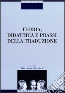 Teoria, didattica e prassi della traduzione. Con CD-ROM libro di Calabrò G. (cur.)