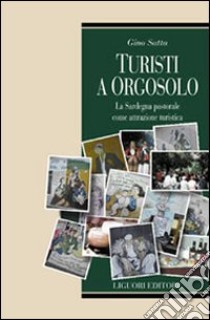 Turisti a Orgosolo. La Sardegna pastorale come attrazione turistica libro di Satta Gino